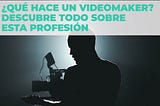 ¿Qué Hace Un Videomaker?