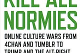 ‘Kill All Normies’ — I thought it was interesting