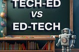 TechEd Vs EdTech: Decoding the Difference