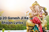 Top 20 Ganesh Ji Ke Bhajan Lyrics | गणेश जी के भजन लिखे हुए