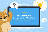 TOP COMMUNITY QUESTIONS & SUGGESTIONS: DECEMBER 4–10