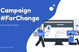 UX Case Study : Campaign #ForChange (Social Action Platform)