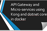 API Gateway and Microservices using Kong and dotnet core in docker