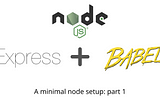 A Minimal Node.js, Express, & Babel Setup