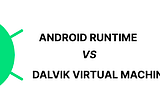 Android’de DVM ve ART arasında fark nedir ?