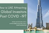 How is UAE Attracting Global Investors Post COVID -19?