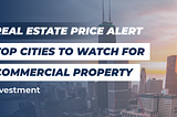 Real Estate Price Alert Top Cities To Watch For Commercial Property Investment