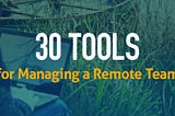 30 Tools for Managing a Remote Team