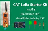 CAT LoRa Starter Kit ตอนที่ 8 เปิด-ปิดหลอด LED ผ่านเครือข่าย LoRa by CAT