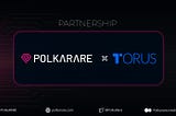 PolkaRare Partners with Torus Wallet for the Integration of it’s Frictionless Logins for dApps