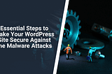 How to Make Your WordPress Site Secure Against the Malware Attacks