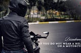 What are the disadvantages if you do not wear a helmet on a motorcycle?
