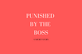 Punished by the Boss
