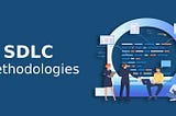 Software Development Life Cycle (SDLC) Methodologies: A Comparative Analysis