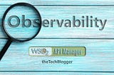 Utilizing Improved Observability of WSO2 API Manager