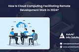 How Is Cloud Computing Facilitating Remote Development Work in 2024?