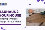 Bauhaus 2 Your House — Bringing Timeless Design to Your Home