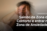 Saindo da Zona de Conforto e entrar na Zona de Ansiedade?