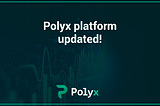 Polyx Platform Updated!