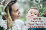 Alan Rasof on How to Encourage Philanthropy in Your Family