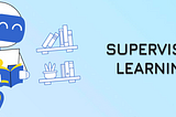 What is Supervised Learning ?