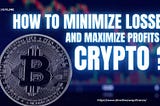 How to Minimize Losses and Maximize Profits in Crypto