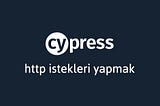 Cypress İpuçları #4: HTTP İstekleri Yapmak