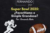 Super Bowl 2025: ¿Favoritismo o Simple Grandeza? 🏈