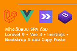 สร้าง SPA web application ด้วย Laravel 9 + Vue 3 + Inertiajs + bootstrap5 ทำงานได้ดีเยี่ยม