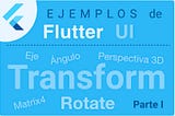 Rotaciones con Transform de Flutter (Part I)- Ejemplos