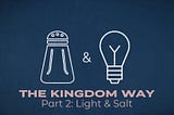 The Kingdom Way Part 2: Light & Salt