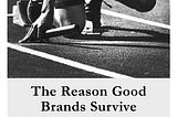 The Reason Good Brands Survive