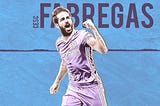 WOTP’s Impact Sub of the Season: Cesc Fabregas