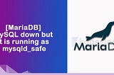 MySQL down but it is running as mysqld_safe [MariaDB]