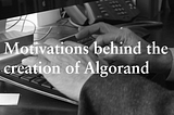 Motivations behind the creation of Algorand