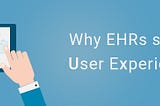 Why EHRs suck at User Experience