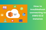 How to troubleshoot connecting to AWS EC2 instance