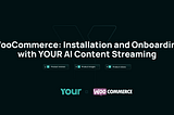 WooCommerce: Installation and Onboarding with YOUR AI Content Streaming
