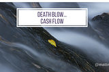 The Death Blow — Cash Flow (Part 4)