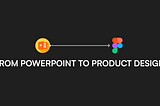 From PowerPoint to Product Design: Embracing Challenges and Designing with Purpose