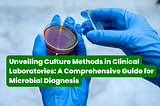 Unveiling Culture Methods in Clinical Laboratories: A Comprehensive Guide for Microbial Diagnosis