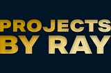 Projects by Ray