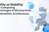 The Advantages of Microservices vs Monolithic Architectures