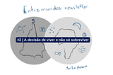 #2 | A decisão de viver e não só sobreviver