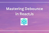 Mastering Debounce in ReactJS: Enhancing Performance and User Experience