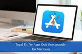 Top 6 Fix For Apps Quit Unexpectedly On Mac Error