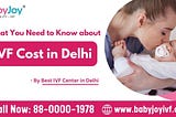 What You Need to Know about IVF Cost in Delhi