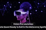 Vision Pro Launches: Meta Quest Ready to Roll in the Metaverse Spotlight
