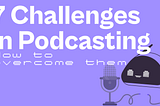 7 Hidden Challenges in Traditional Podcasting — and How to Overcome Them Today