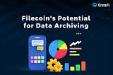 Filecoin’s Potential for Data Archiving